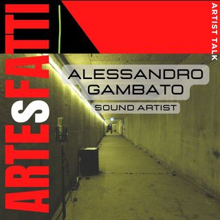 ARTEsFATTI#3 - Alessandro Gambato  - Sound Artist