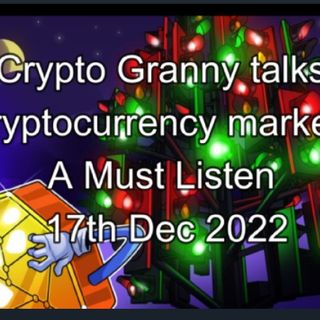 Crypto Granny talks Cryptocurrency market 17th Dec 2022