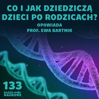 #133 Dziedziczenie i geny - co mamy po tacie, a co po mamie? | prof. Ewa Bartnik