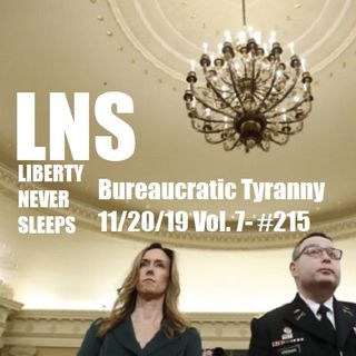 Bureaucratic Tyranny 11/20/19 Vol. 7- #215