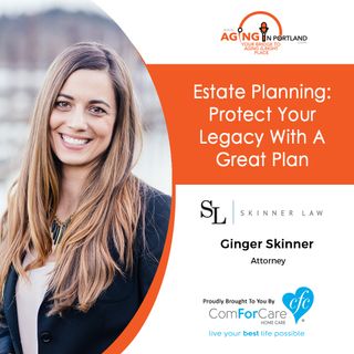 9/30/17: Ginger Skinner with Skinner Law, PC | Estate Planning: Part 1...Protect Your Legacy With A Great Plan | Aging in Portland