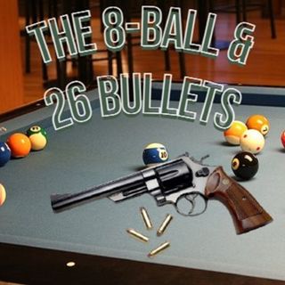 From The 8 Ball to 26 Bullets