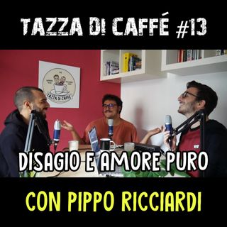 Disagio e Amore Puro con Pippo Ricciardi | Tazza di Caffè #13