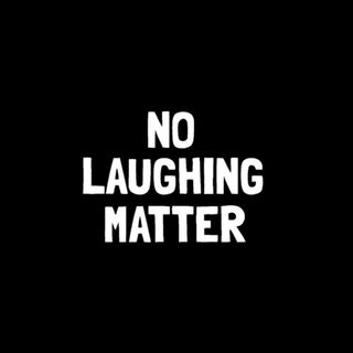 No Laughing Matter