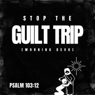 Stop the Guilt Trip [Morning Devo]
