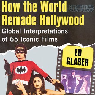Special Report: Ed Glaser on How the World Remade Hollywood