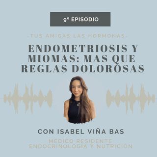 EP 9. Endometriosis y Miomas: Mas que Reglas Dolorosas
