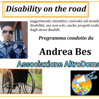 RUBRICA: DISABILITY ON THE ROAD conduce ANDREA BES - ASS. ALTRO DOMANI