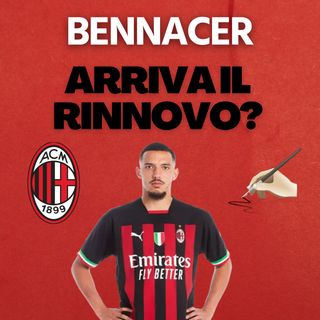 RINNOVO BENNACER! TUTTO FATTO!? |  Mattino Milan