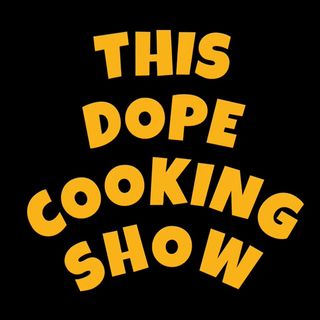 This Dope Cooking Show