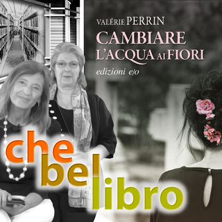 CheBelLibro S1.P01 Cambiare l'acqua ai fiori - Valérie Perrin