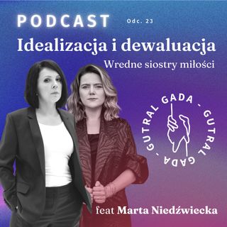 Idealizacja i dewaluacja. Wredne siostry miłości feat Marta Niedźwiecka