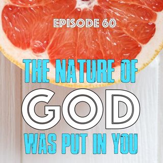 Episode 60 - The Nature Of God Is In You