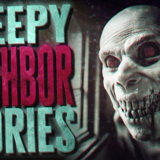 True Creepy Neighbor Scary Stories