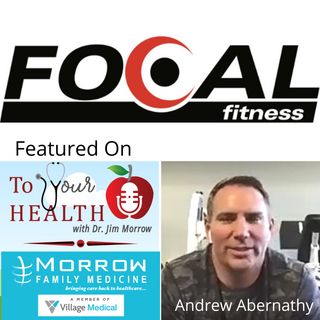 Exercise in a Pandemic, with Andrew Abernathy, Focal Fitness (Episode 50, To Your Health with Dr. Jim Morrow)