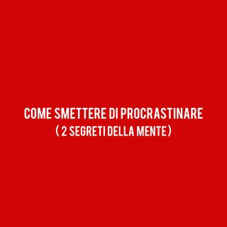 Come Smettere di PROCRASTINARE (i 2 SEGRETI della Mente)