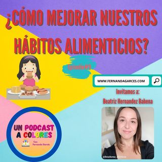 ¿Cómo Mejorar Nuestros Hábitos Alimenticios?| Episodio 9