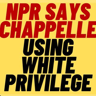 NPR Says Dave Chappelle Using White Privilege In The Closer
