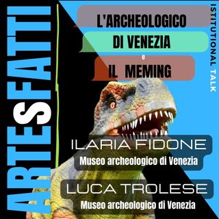 ARTEsFATTI#5 - L'Archeologico di Venezia e il "Meming"