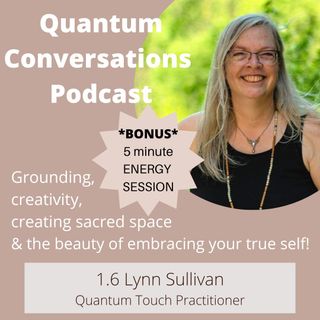 1.6 Grounding, Creativity, The Beauty of Embracing Your True Self & More! with Lynn Sullivan Plus BONUS ENERGY SESSION