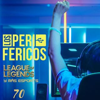 "Los Periféricos", League of Legends y más eSports Nº70