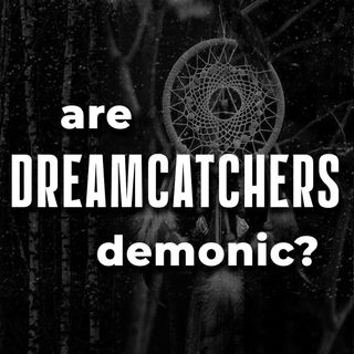 Ep 6 - Dreamcatchers and other DEMONIC OBJECTS