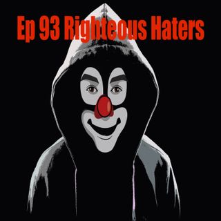 Ep 93 Righteous Haters