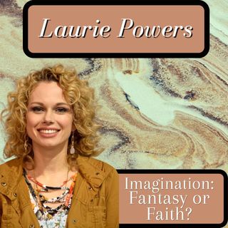 Imagination: Fantasy or Faith?