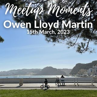 Meetup Moment - Owen Lloyd Martin - 15th March 2023