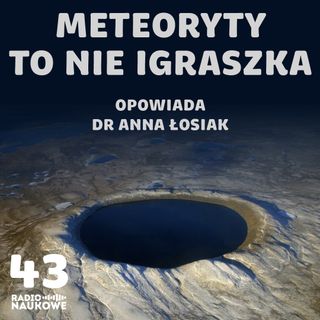 #43 Kratery, asteroidy i obrona planetarna. Podcast o kamieniach spadających z nieba | dr Anna Łosiak