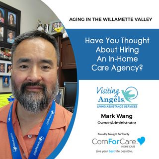 3/12/22: Mark Wang with Visiting Angels of the Willamette Valley | Have You Thought About Hiring An In-home Care Agency?
