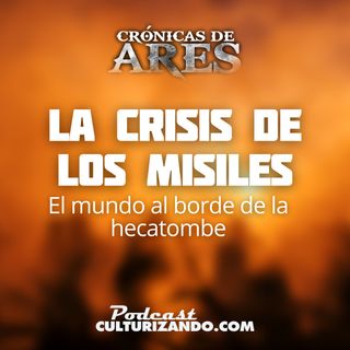 E53 • La crisis de los misiles: El mundo al borde de la hecatombe • Historia Bélica • Culturizando 