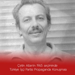 Çetin Altan’ın 1965 seçiminde  Türkiye İşçi Partisi Propaganda Konuşması