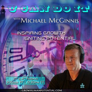 U Can Do It with Michael McGinnis: Inspiring Growth ~ Igniting Potential