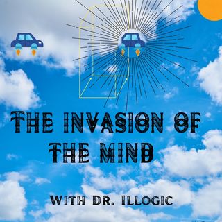 The Invasion Of The Mind with Dr. Illogic