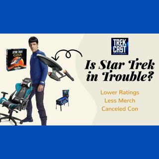 Trekcast 341: Is Star Trek in Trouble? Canceled Con?!?! Lower ratings?!? Lacking Merch?!?!