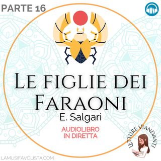 LE FIGLIE DEI FARAONI (parte 16) - E. Salgari 🎧 #Audiolibro in Diretta 📖