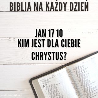 BNKD Ewangelia Jana, rozdział 17 wers 10 - Kim jest dla Ciebie Chrystus?