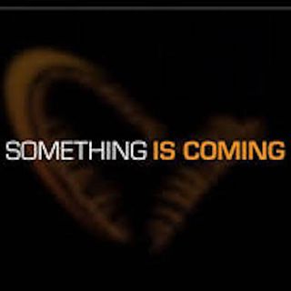 Something is coming