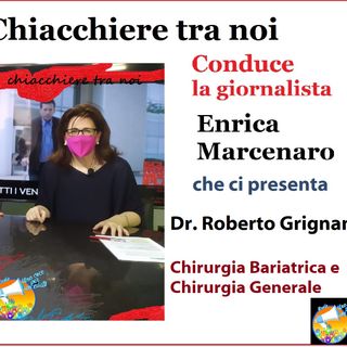 Chiacchiere tra noi: ENRICA MARCENARO intervista il PROF. ROBERTO GRIGNANI - Chirurgia bariatrica