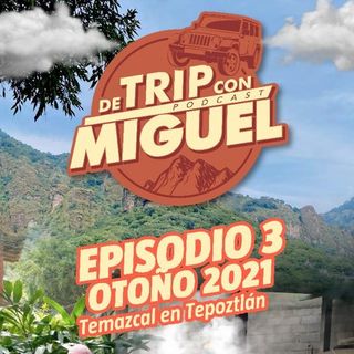 De Trip con Miguel Episodio 3 Otoño 2021 "Temazcal en Tepoztlán"