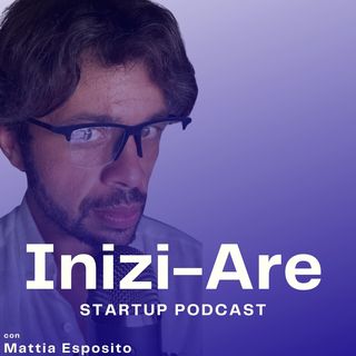 Inizi-Are. Startup Podcast di Mattia Esposito Ep #1