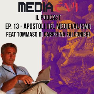 Ep. 13 - Apostoli del medievalismo feat. Tommaso di Carpegna Falconieri
