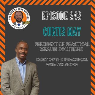 #243 - Curtis May, President of Practical Wealth Solutions & Host of The Practical Wealth Show