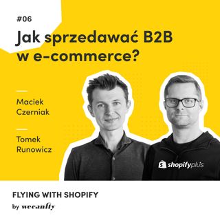 #6 Jak sprzedawać B2B w e-commerce? Flying with Shopify by WeCanFly | E-commerce | Shopify
