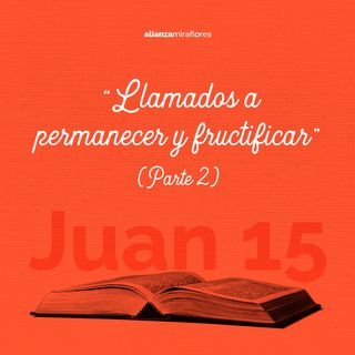 Llamados a permanecer y fructificar (Parte 2) | Ps. Juan Valle (2023)