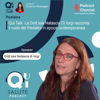 Qui Talk EP26: La Dott.ssa Natascia Di Iorgi racconta il ruolo del Pediatra in epoca contemporanea