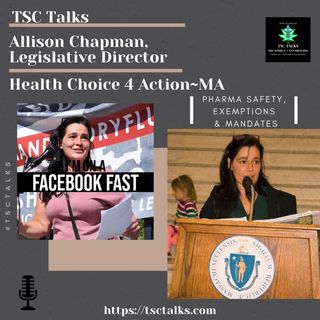 TSC Talks! Allison Chapman, Legislative Director~Health Choice 4 Action MA "Pharma Safety, Exemptions & Mandates"