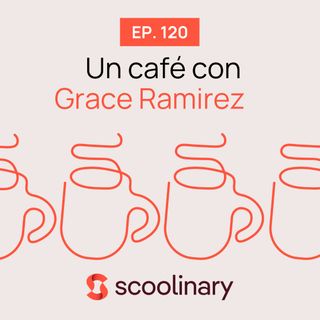 120. Un café con Grace Ramirez - El poder de la cocina latina en el corazón de EEUU