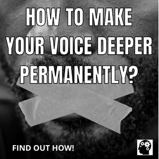 How to Make Your Voice Deeper Permanently?
